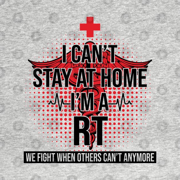 I Can't Stay At Home I'm A RT We Fight - Nurse Gift by bunnierosoff21835